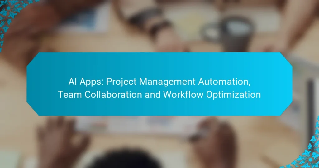 AI Apps: Project Management Automation, Team Collaboration and Workflow Optimization
