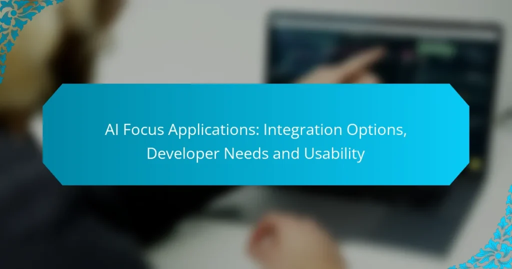 AI Focus Applications: Integration Options, Developer Needs and Usability