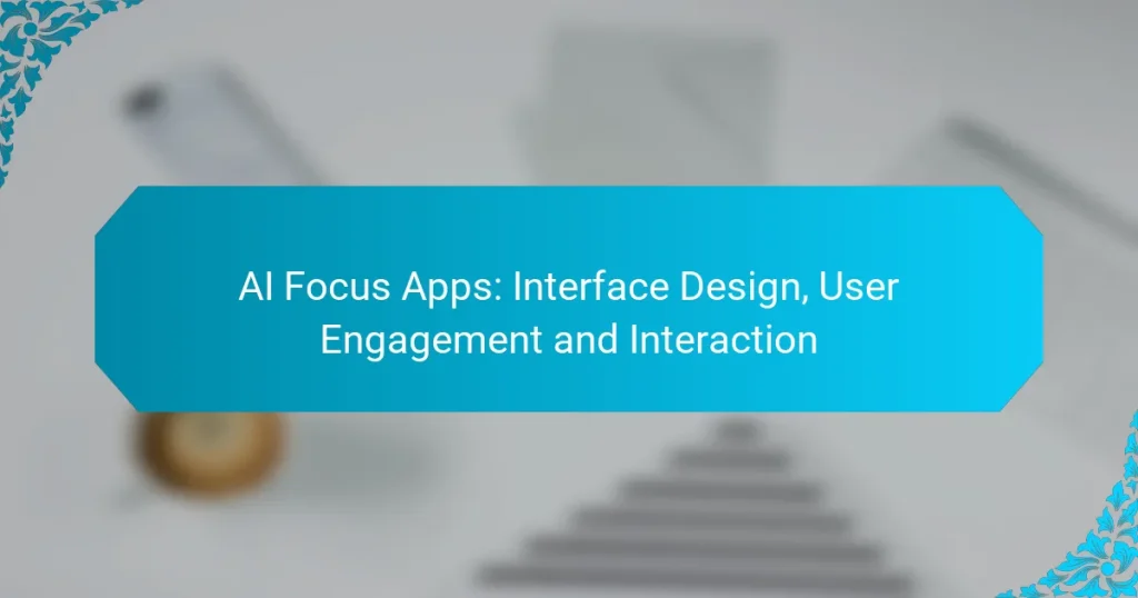 AI Focus Apps: Interface Design, User Engagement and Interaction