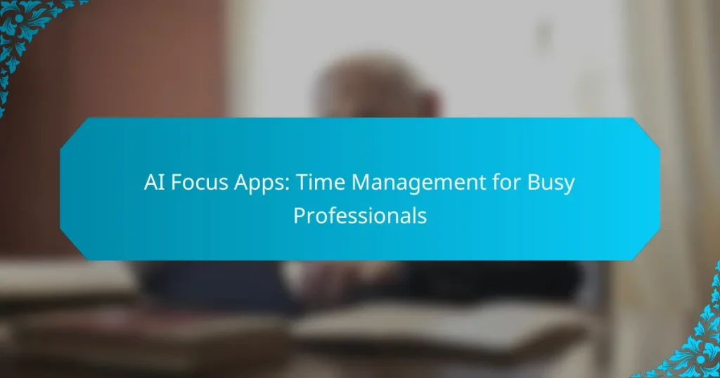 AI Focus Apps: Time Management for Busy Professionals