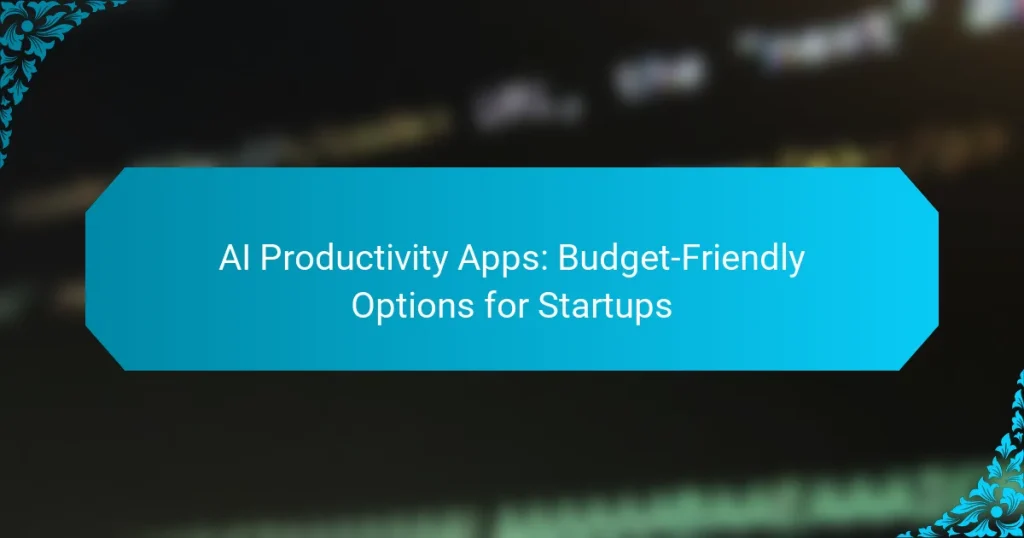 AI Productivity Apps: Budget-Friendly Options for Startups