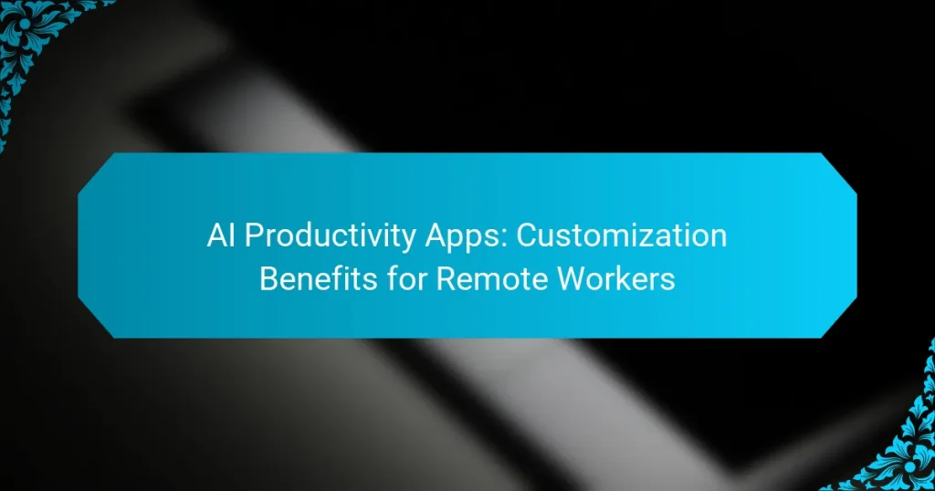 AI Productivity Apps: Customization Benefits for Remote Workers
