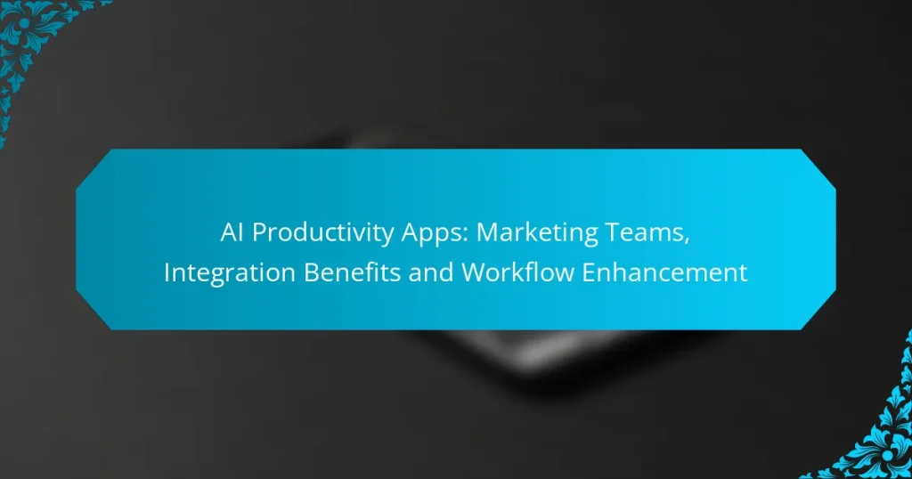 AI Productivity Apps: Marketing Teams, Integration Benefits and Workflow Enhancement