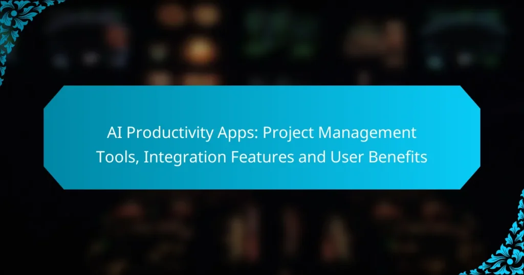 AI Productivity Apps: Project Management Tools, Integration Features and User Benefits