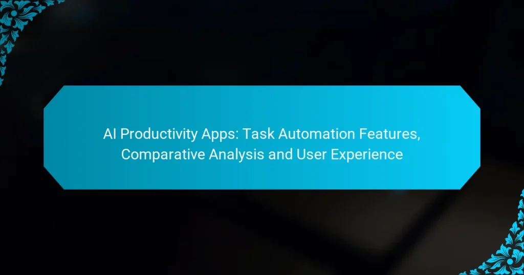 AI Productivity Apps: Task Automation Features, Comparative Analysis and User Experience