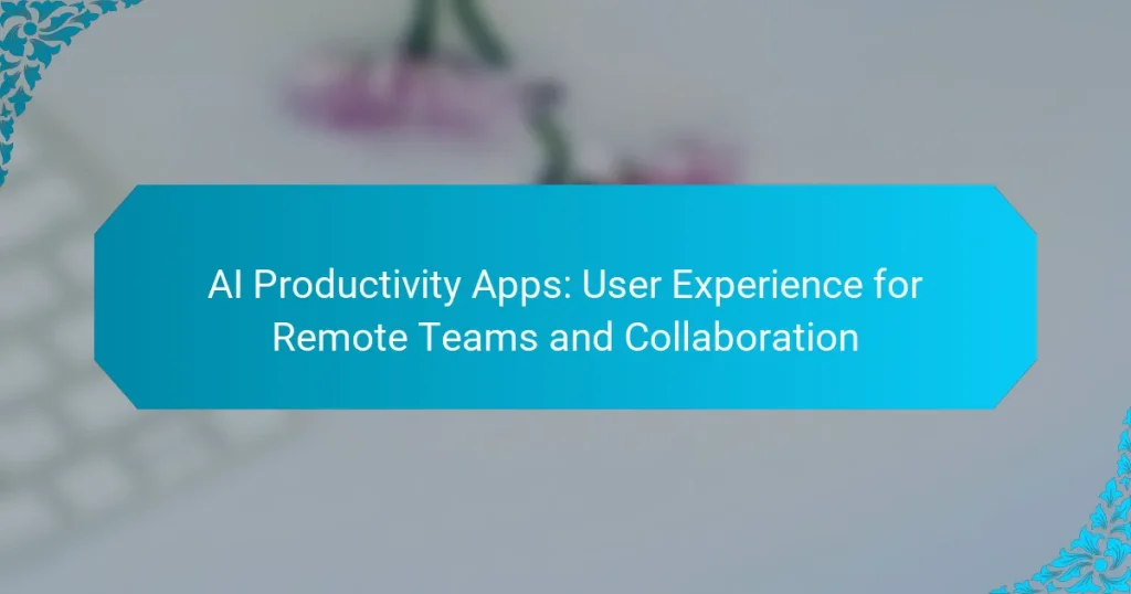AI Productivity Apps: User Experience for Remote Teams and Collaboration