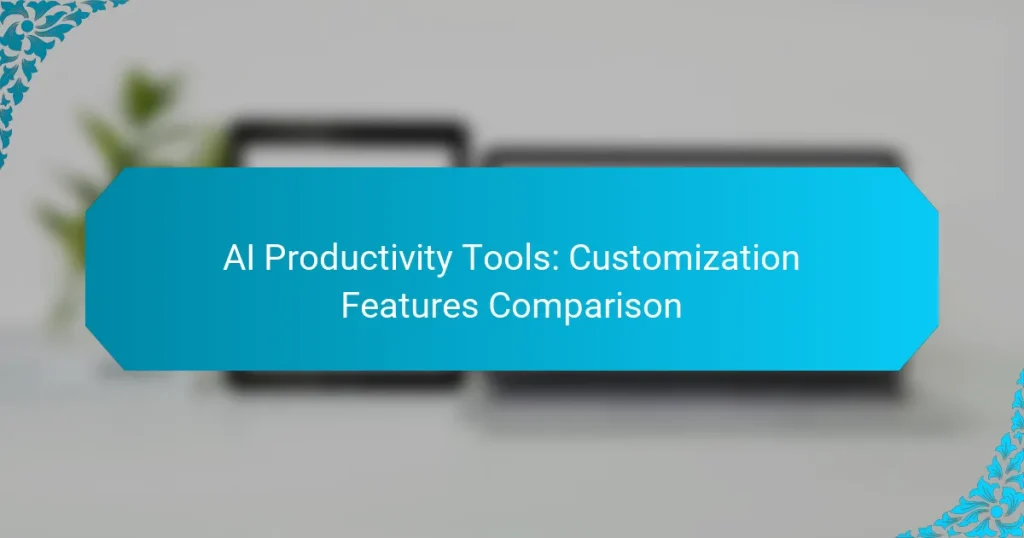 AI Productivity Tools: Customization Features Comparison