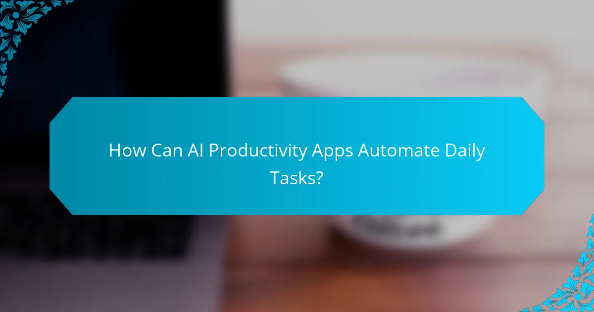 How Can AI Productivity Apps Automate Daily Tasks?