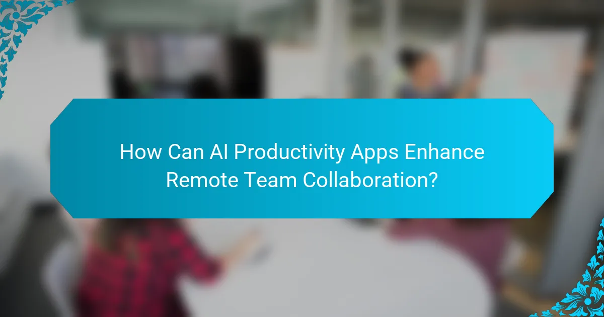 How Can AI Productivity Apps Enhance Remote Team Collaboration?