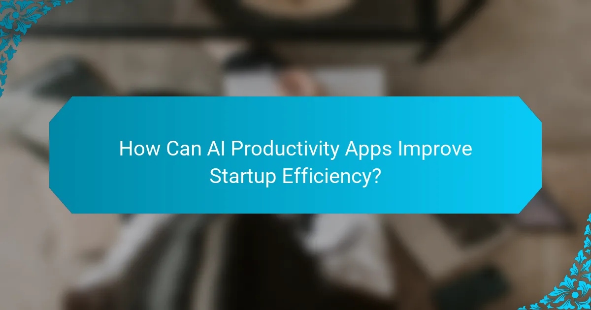 How Can AI Productivity Apps Improve Startup Efficiency?