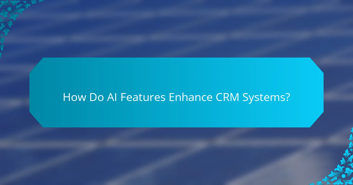 How Do AI Features Enhance CRM Systems?