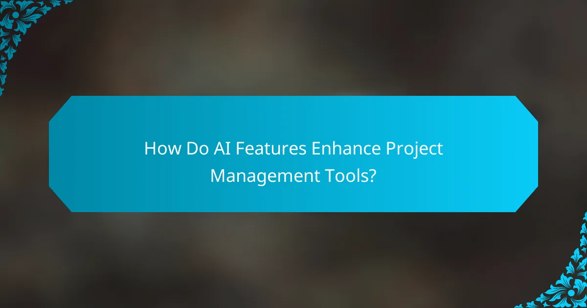 How Do AI Features Enhance Project Management Tools?