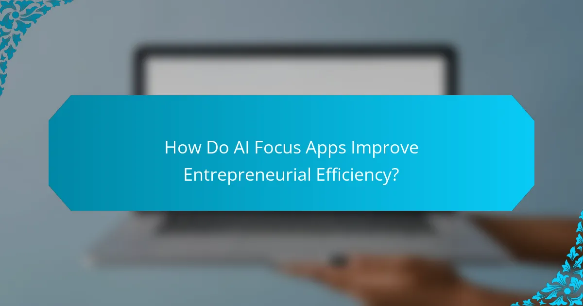 How Do AI Focus Apps Improve Entrepreneurial Efficiency?