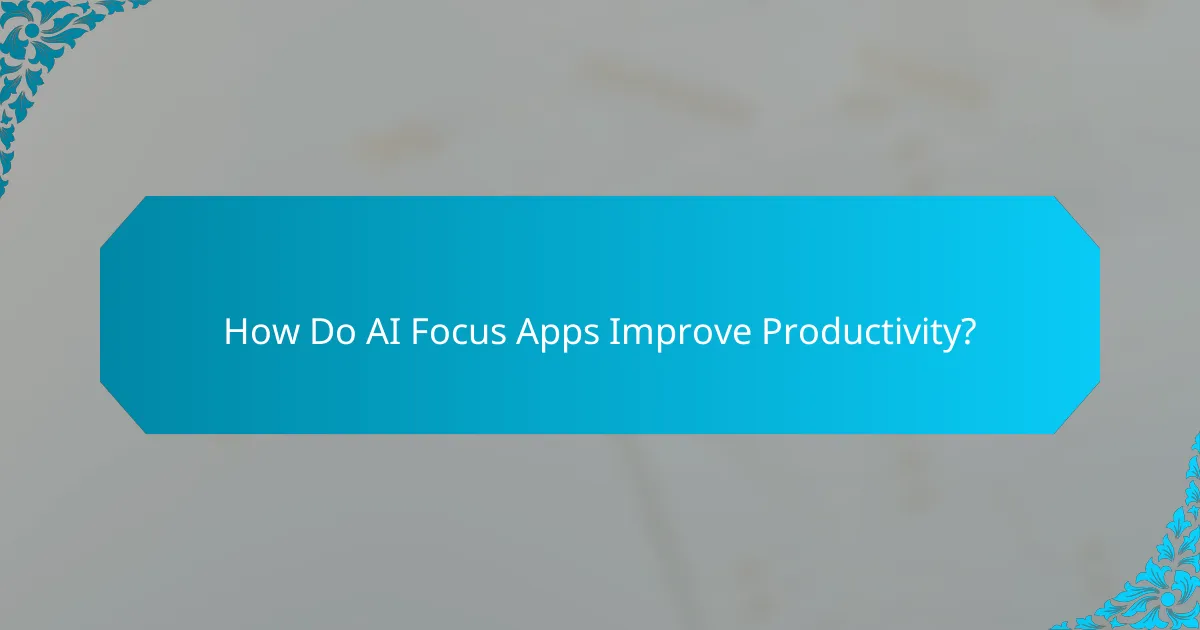 How Do AI Focus Apps Improve Productivity?