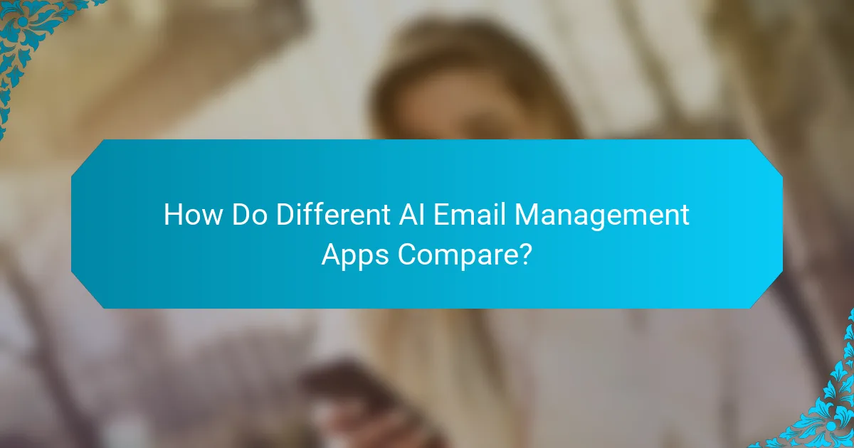 How Do Different AI Email Management Apps Compare?