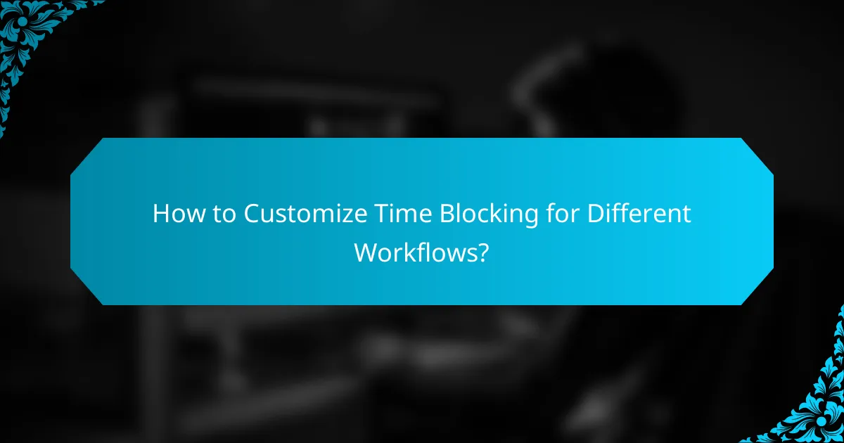 How to Customize Time Blocking for Different Workflows?