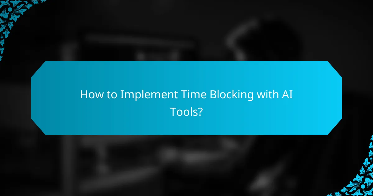 How to Implement Time Blocking with AI Tools?