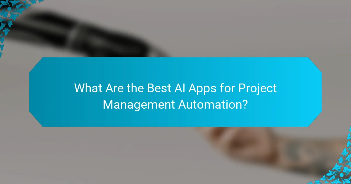 What Are the Best AI Apps for Project Management Automation?