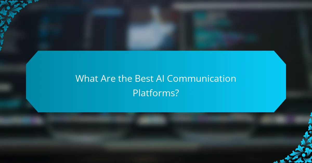 What Are the Best AI Communication Platforms?
