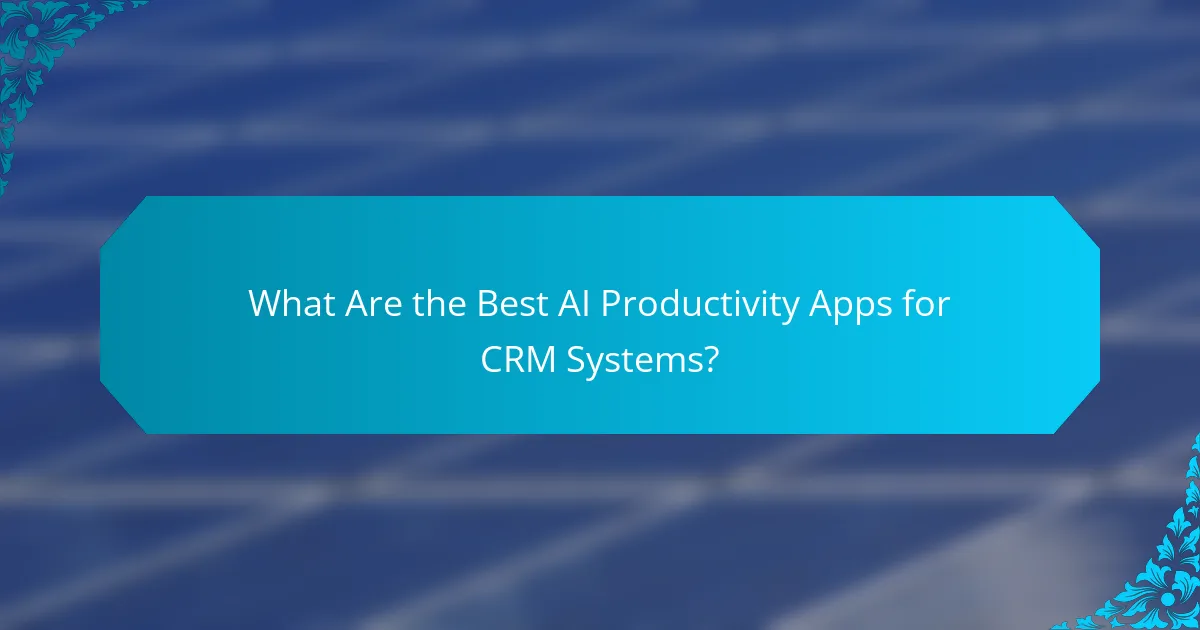 What Are the Best AI Productivity Apps for CRM Systems?