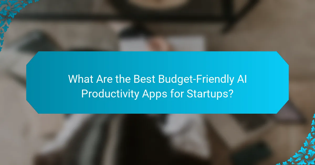 What Are the Best Budget-Friendly AI Productivity Apps for Startups?