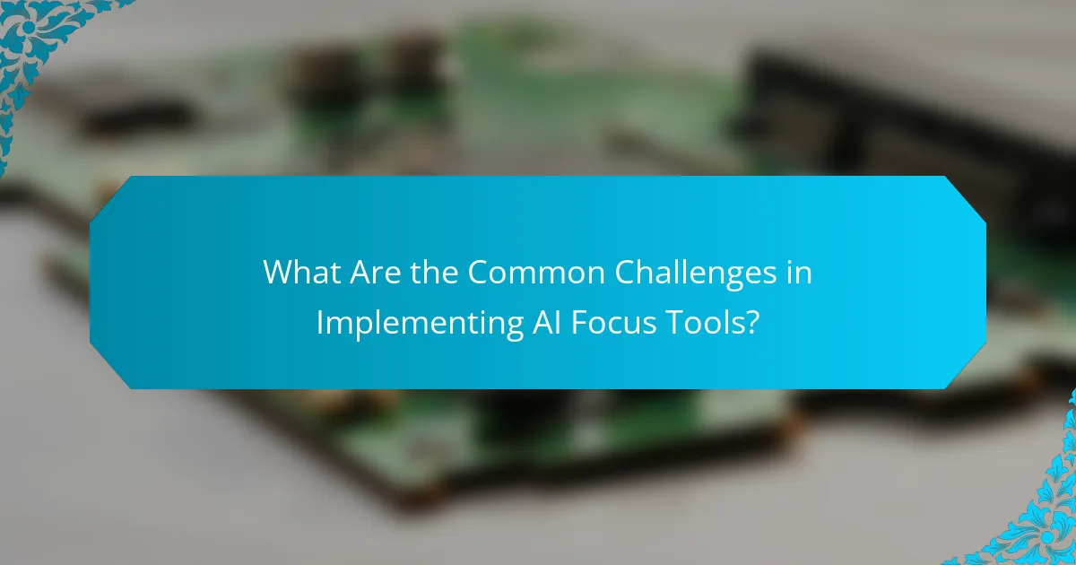 What Are the Common Challenges in Implementing AI Focus Tools?
