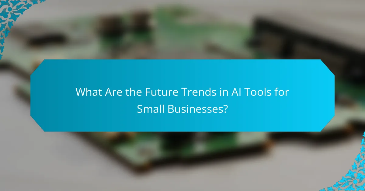 What Are the Future Trends in AI Tools for Small Businesses?