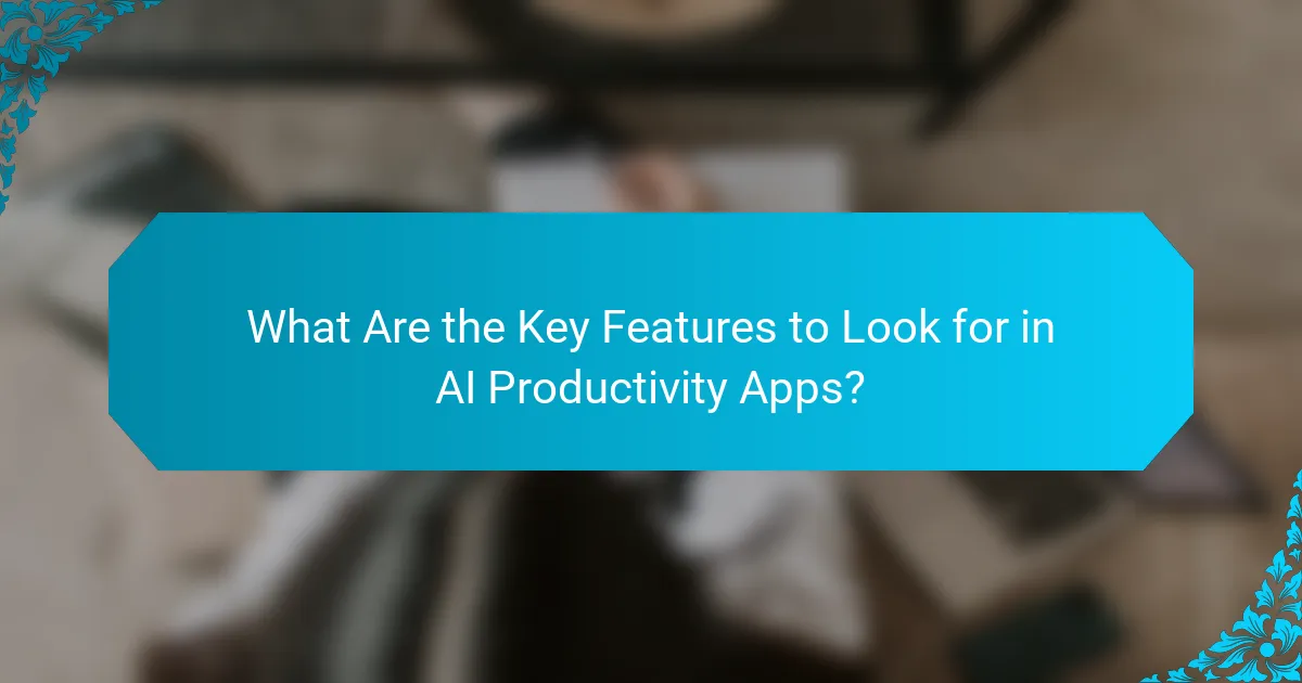 What Are the Key Features to Look for in AI Productivity Apps?