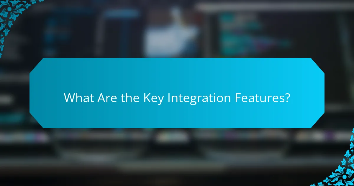 What Are the Key Integration Features?