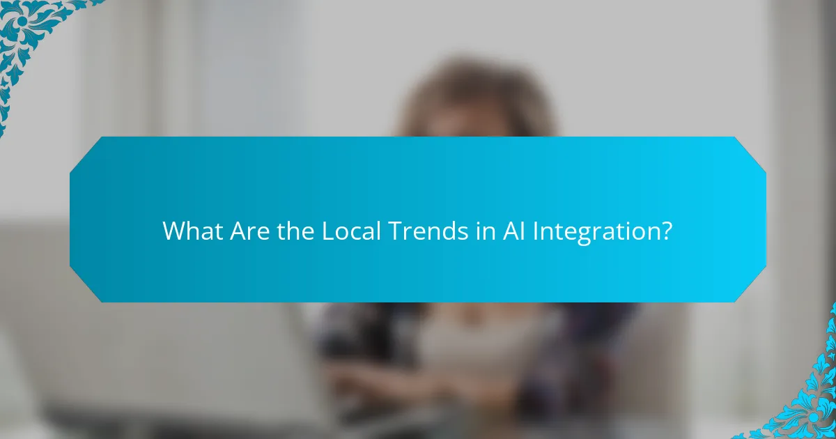 What Are the Local Trends in AI Integration?