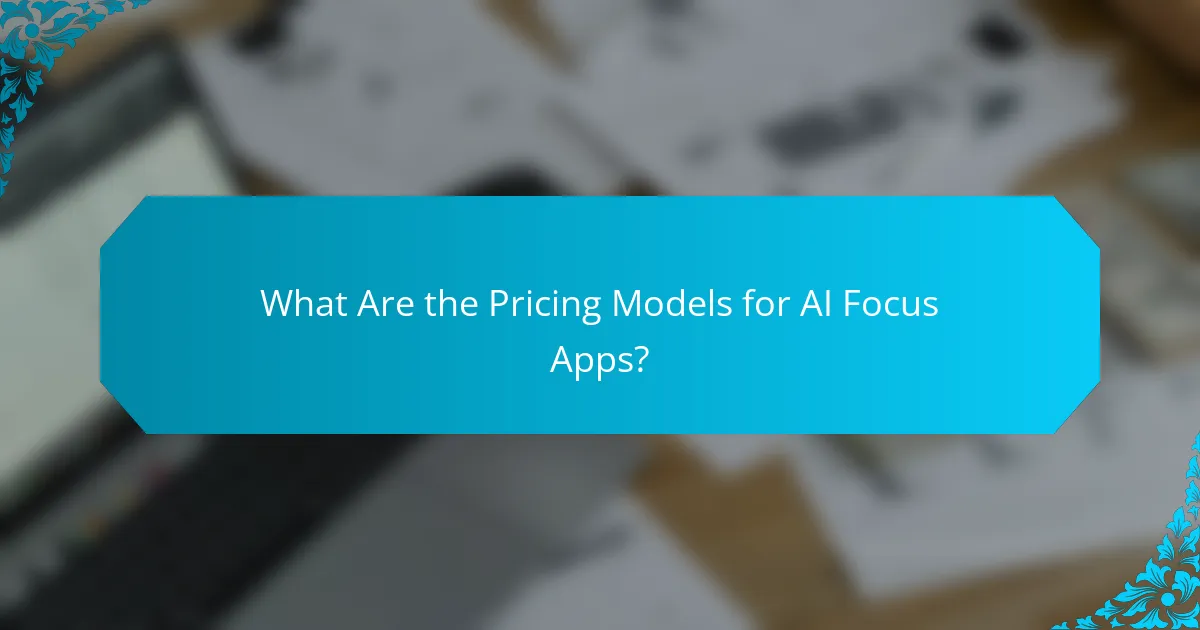What Are the Pricing Models for AI Focus Apps?