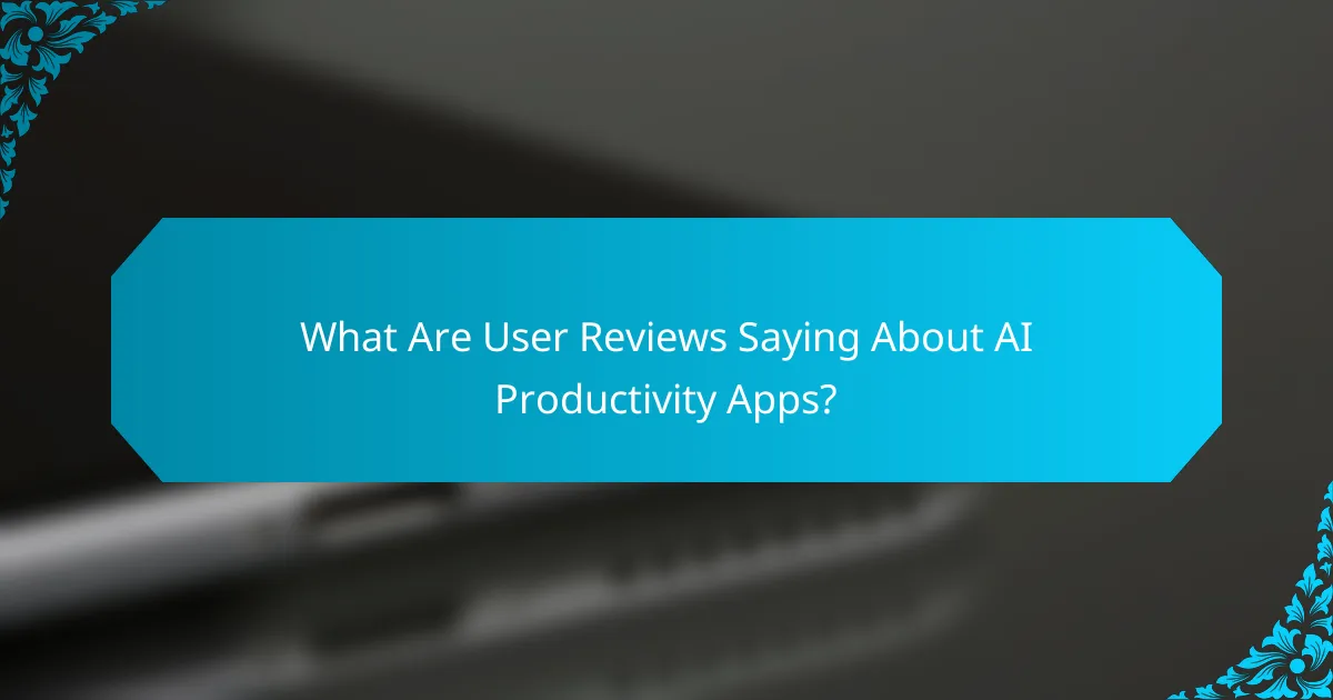What Are User Reviews Saying About AI Productivity Apps?