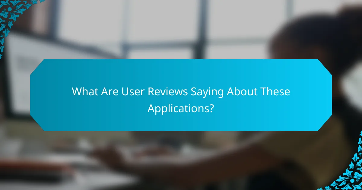 What Are User Reviews Saying About These Applications?