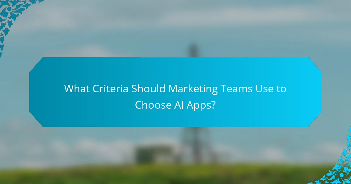 What Criteria Should Marketing Teams Use to Choose AI Apps?