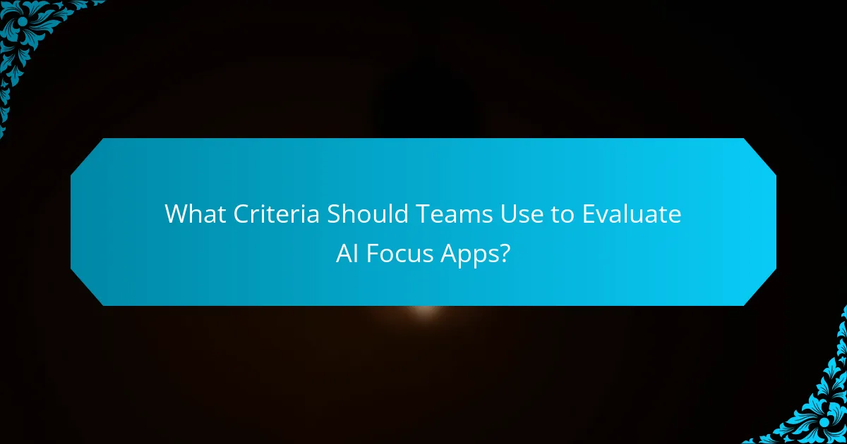 What Criteria Should Teams Use to Evaluate AI Focus Apps?