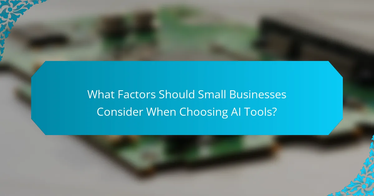 What Factors Should Small Businesses Consider When Choosing AI Tools?