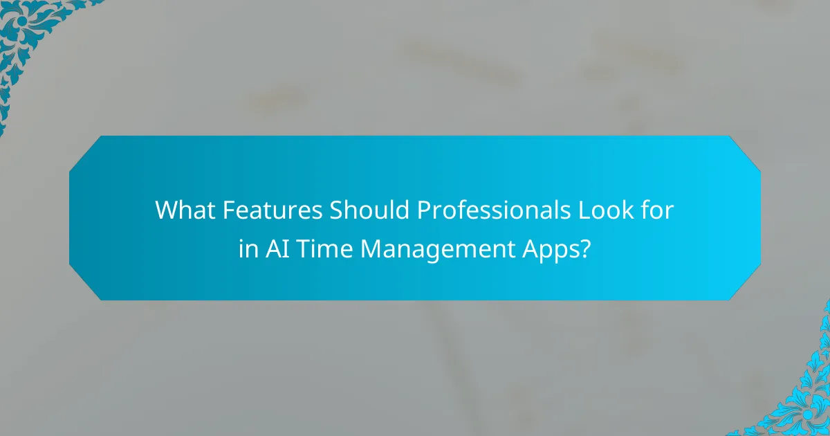 What Features Should Professionals Look for in AI Time Management Apps?