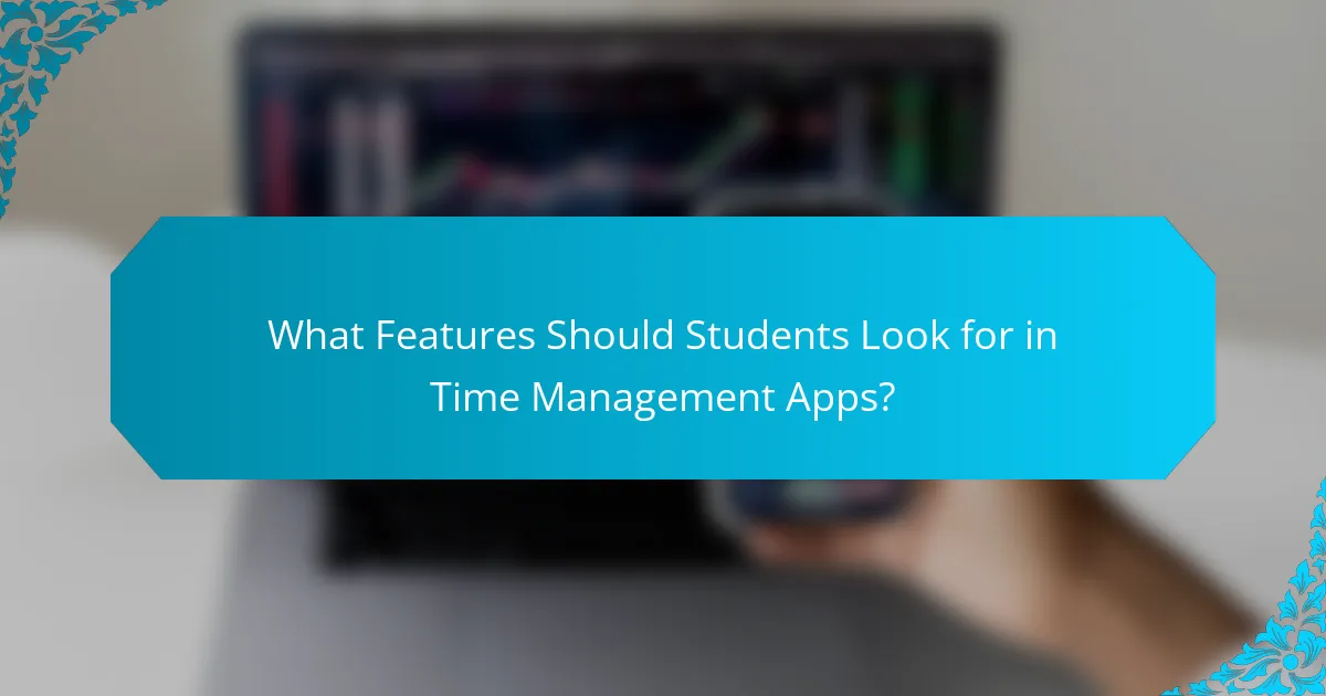 What Features Should Students Look for in Time Management Apps?