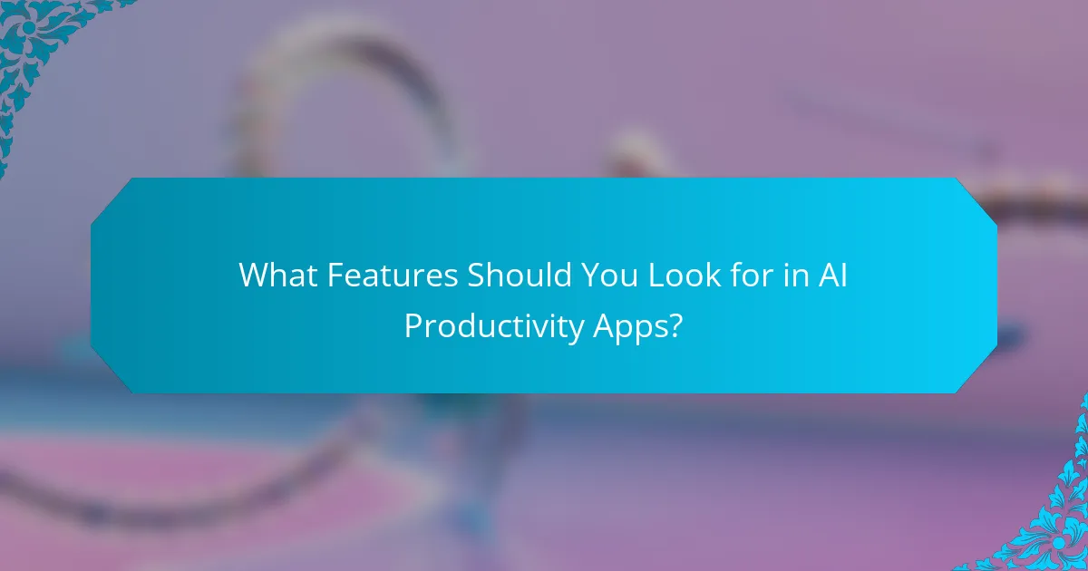 What Features Should You Look for in AI Productivity Apps?