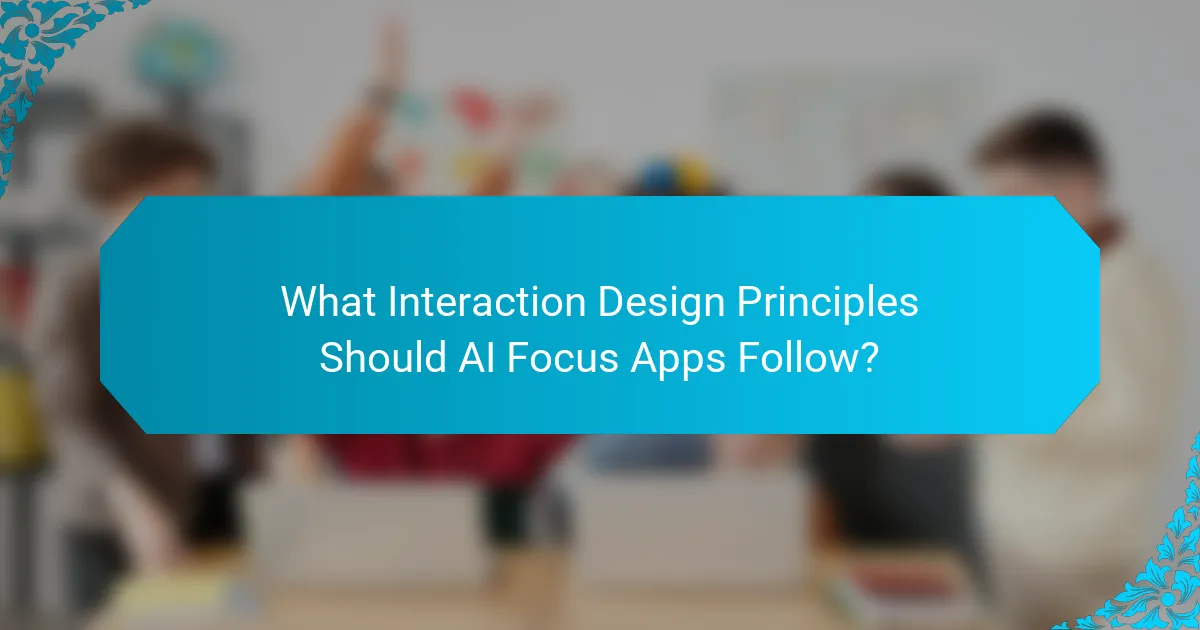 What Interaction Design Principles Should AI Focus Apps Follow?
