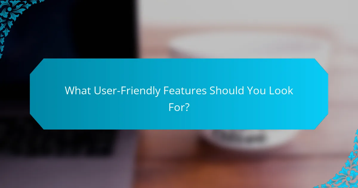 What User-Friendly Features Should You Look For?
