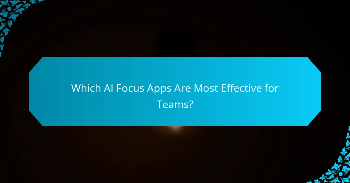 Which AI Focus Apps Are Most Effective for Teams?